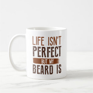 Life Isn’t Perfect But My Beard Is Coffee Mug