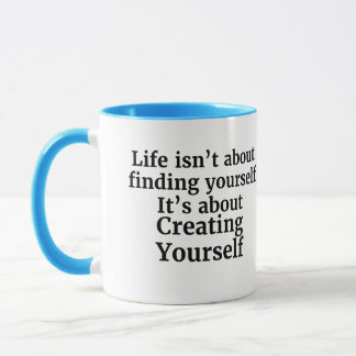 Life isn't about finding yourself motivation quote mug
