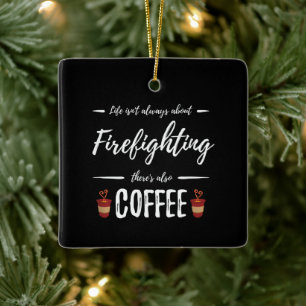 Life Isn't About Firefighting There's Also Coffee Ceramic Ornament