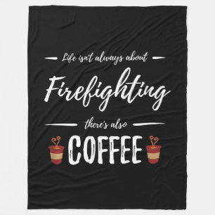 Life Isn't About Firefighting There's Also Coffee Fleece Blanket