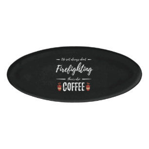 Life Isn't About Firefighting There's Also Coffee Name Tag