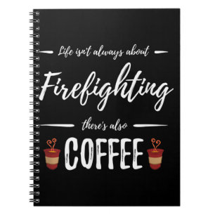 Life Isn't About Firefighting There's Also Coffee Notebook