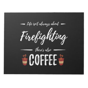 Life Isn't About Firefighting There's Also Coffee Notepad