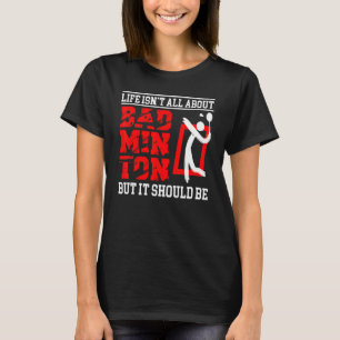 Life Isn't All About Badminton Sport Badminton T-Shirt