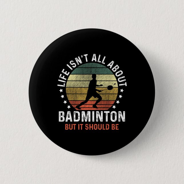 Life Isn't All About Dminton But It Should Be Shut 2 Inch Round Button (Front)