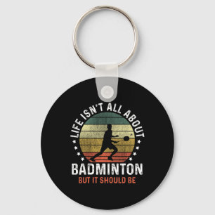 Life Isn't All About Dminton But It Should Be Shut Keychain