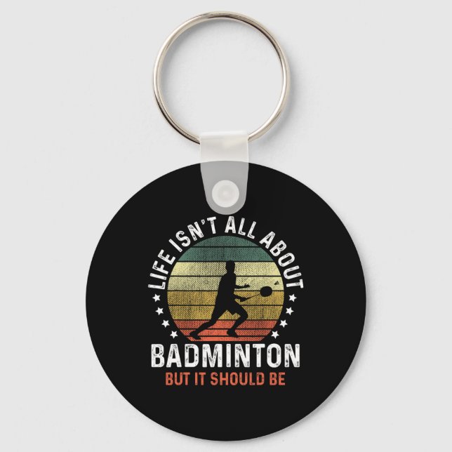Life Isn't All About Dminton But It Should Be Shut Keychain (Front)