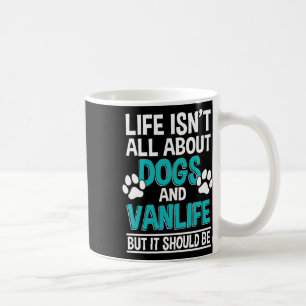 Life Isn't All About Dogs And Vanlife  Coffee Mug