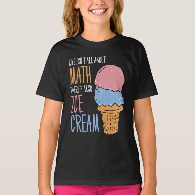 Life Isn't all About Math Funny Ice Cream T-Shirt (Front)