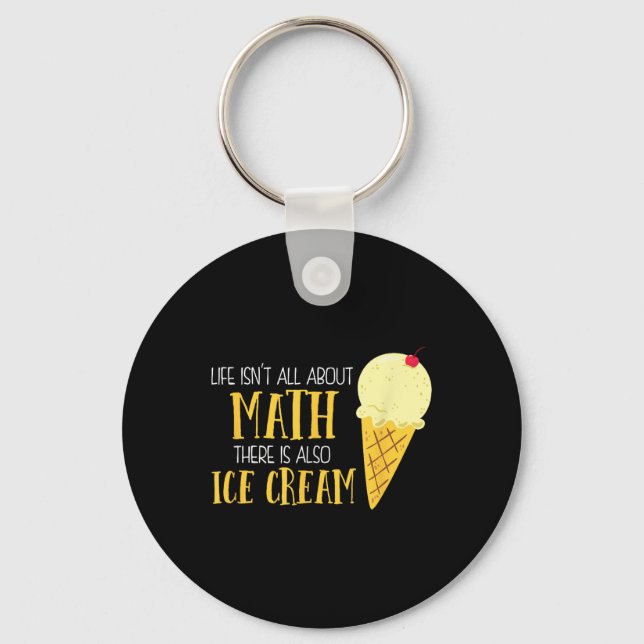 Life Isnt All About Math There Is Also Ice Cream S Keychain (Front)