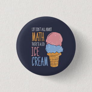 Life Isn't all About Math There's Also Ice Cream 1 Inch Round Button