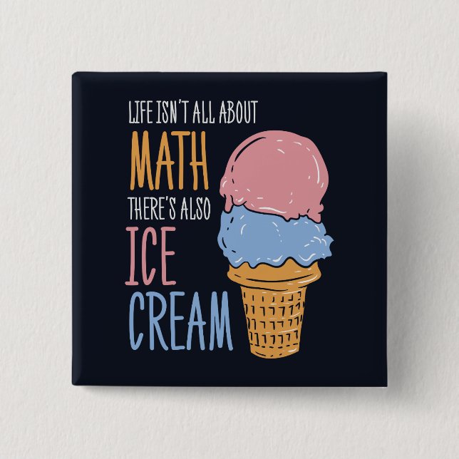 Life Isn't all About Math There's Also Ice Cream 2 Inch Square Button (Front)