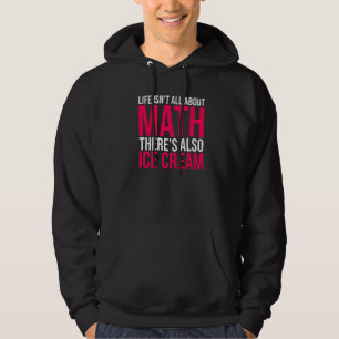 Life Isn't All About Math There's Also Ice Cream Hoodie