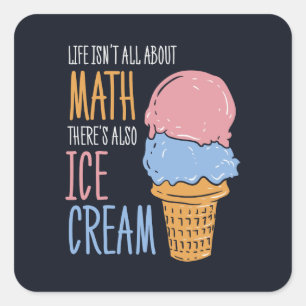 Life Isn't all About Math There's Also Ice Cream Square Sticker