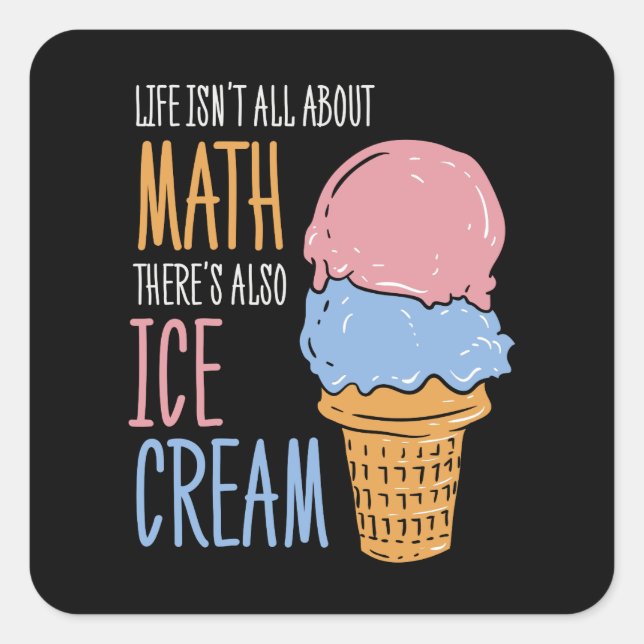 Life Isn't all About Math There's Also Ice Cream Square Sticker (Front)
