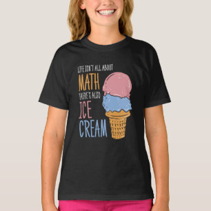 Life Isn't all About Math There's Also Ice Cream T-Shirt