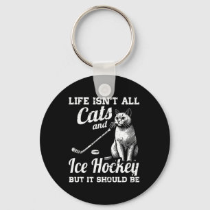 Life Isn't All Cats And Ice Hockey But It Should B Keychain
