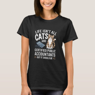Life Isn't All Cats CPA Cat Owner Tax Season Accou T-Shirt