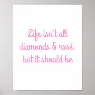 Life isn't all diamonds and rosé, but it should be poster