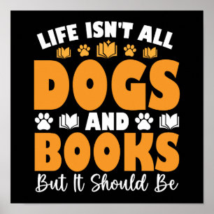 Life Isn't All Dogs And Books But It Should Be Poster