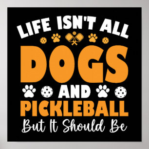 Life Isn't All Dogs And Pickleball But It Should Poster