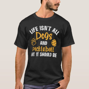 Life Isnt All Dogs And Pickleball Pickle Ball Wome T-Shirt