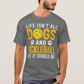 Life Isnt All Dogs And Pickleball Pickle Ball Wome T-Shirt