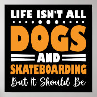 Life Isn't All Dogs And Skateboarding Funny