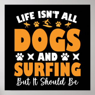 Life Isn't All Dogs And Surfing But t Should Be Poster