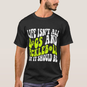 Life Isn't All Dogs Pickleball Player Funny Dog T-Shirt