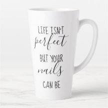 Life Isn't Perfect But Your Nails Can Be Latte Mug