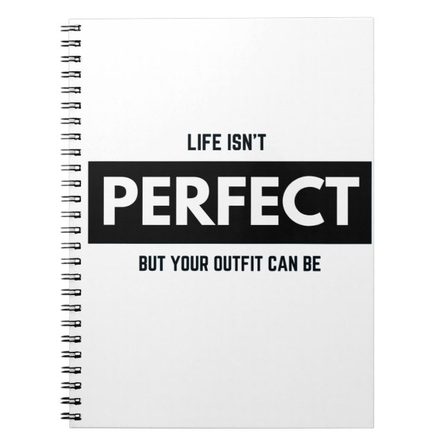 LIFE ISN'T PERFECT BUT YOUR OUTFIT CAN BE NOTEBOOK (Front)