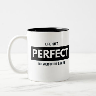LIFE ISN'T PERFECT BUT YOUR OUTFIT CAN BE Two-Tone COFFEE MUG