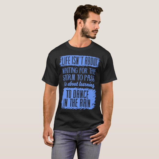 Life Isnt Waiting Storm Pass Learning Dance Rain T-Shirt (Front Full)