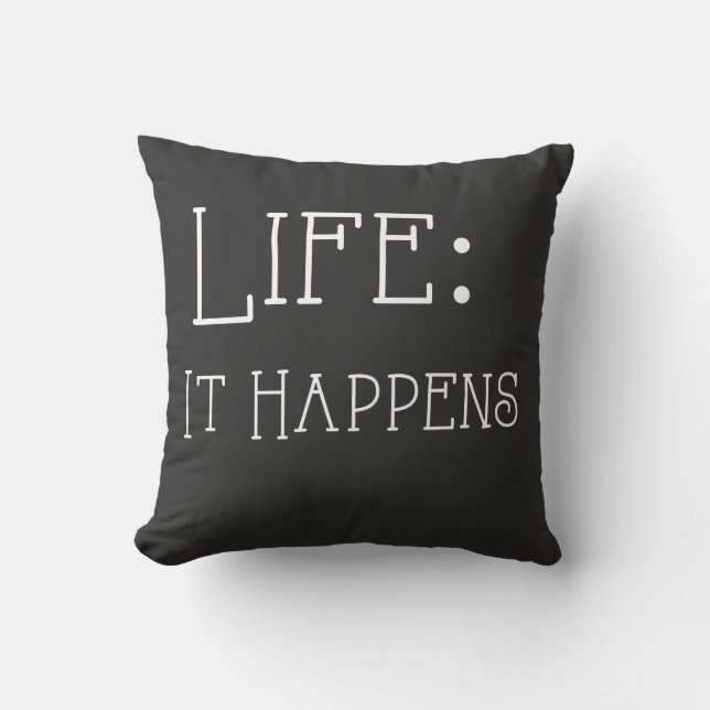 Life: it happens, 16 x 16 Throw Pillow (Front)