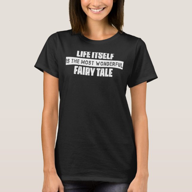 Life Itself Is The Fairy Tale Humour Graphic T-Shirt (Front)