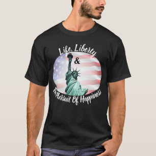 Life, Liberty & The Pursuit Of Happiness T-Shirt