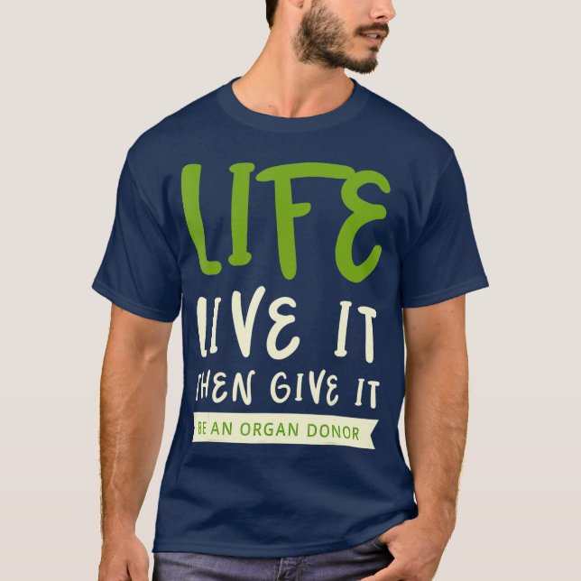 Life Live It Then Give It Be An Organ Donor T-Shirt (Front)