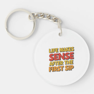 Life Makes Sense After The First Sip Keychain
