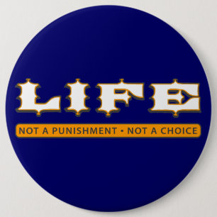 LIFE: Not a Punishment, Not a Choice 6 Inch Round Button