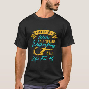 Life On Water Life For Me Water Ski Skiing Water S T-Shirt