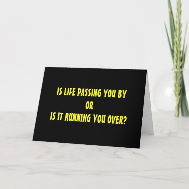 LIFE PASSING YOU BY OR RUNNING YOU OVER? BIRTHDAY CARD (Front)