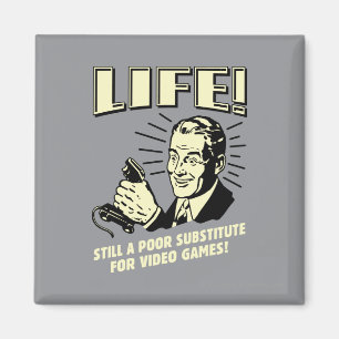 Life: Poor Subsitute For Video Games Magnet