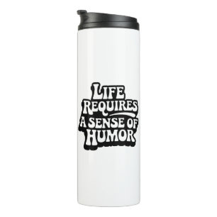 "Life Requires A Sence Of Humour" Thermal Tumbler