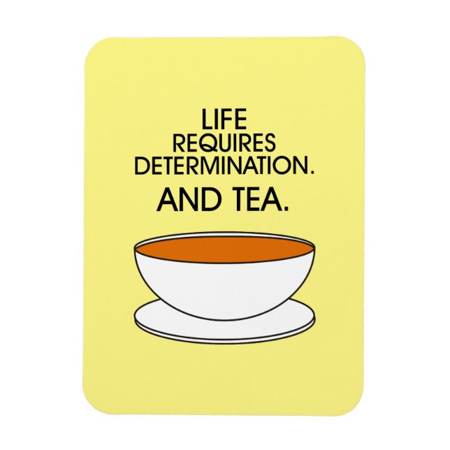 Life requires determination. And tea. Tea quote Magnet (Vertical)