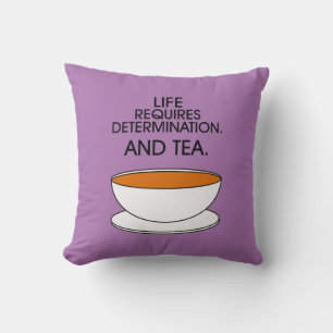 Life requires determination. And tea. Tea quote Throw Pillow