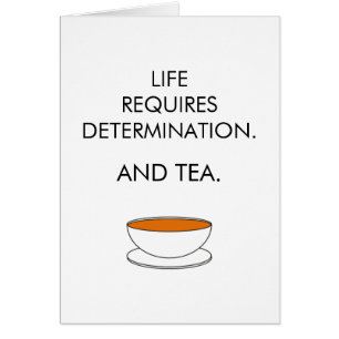 Life requires determination. And tea. Tea slogan