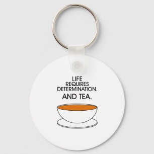 Life requires determination. And tea. Tea slogan Keychain