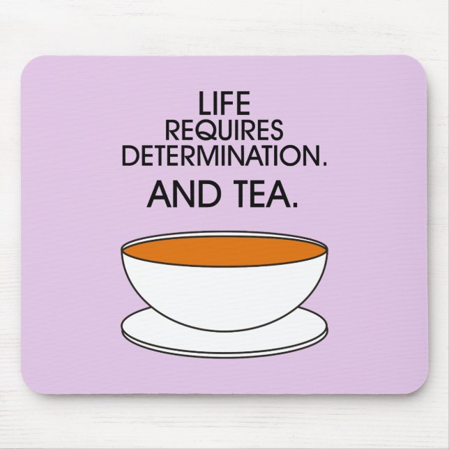 Life requires determination. And tea. Tea slogan Mouse Pad (Front)