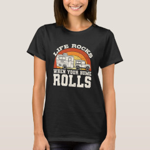 Life Rocks When Your Home Rolls Camping Rv Camper  T-Shirt